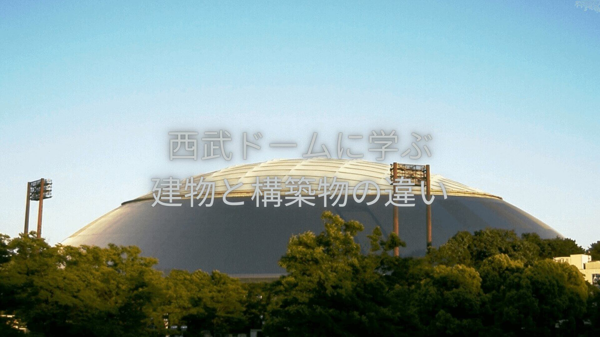 ベルーナドーム（西武ドーム）は建物か構築物か【ドーム化が産んだ面白論点】
